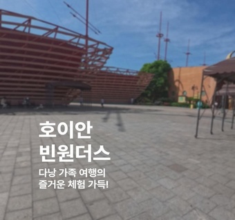 다낭 가족여행 필수코스! 호이안 빈원더스 완벽 가이드 